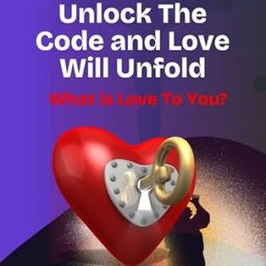 Unlock The Code And Love Will Unfold. What is Love To You